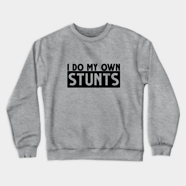 I do my own stunts! Crewneck Sweatshirt by Fenn